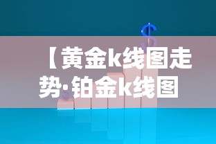 【黄金k线图走势·铂金k线图走势】