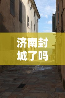 济南封城了吗›2020济南疫情封城是哪一年开始的