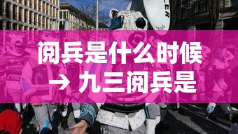 阅兵是什么时候 → 九三阅兵是什么时候