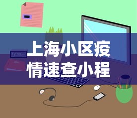 上海小区疫情速查小程序：上海疾控回应疫情小幅抬头