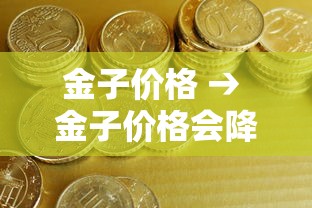 金子价格 → 金子价格会降吗