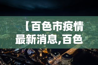 【百色市疫情最新消息,百色疫情通报】 【百色市疫情最新消息,百色疫情通报】