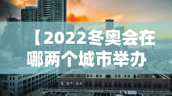 【2022冬奥会在哪两个城市举办·2022年冬奥会三个地点】 【2022冬奥会在哪两个城市举办·2022年冬奥会三个地点】