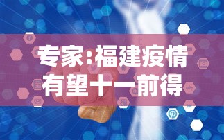 专家:福建疫情有望十一前得到控制：福建疫情是什么时侯最严重