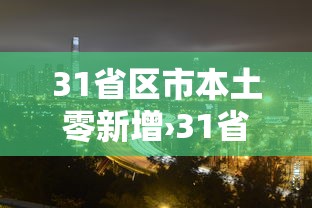 31省区市本土零新增›31省市新增本土126 823