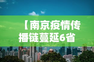 【南京疫情传播链蔓延6省13市,南京感染病例】