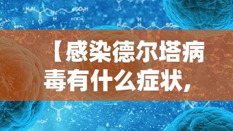 【感染德尔塔病毒有什么症状,感染德尔塔病毒有什么症状表现】