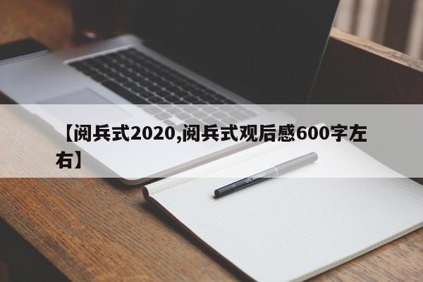 【阅兵式2020,阅兵式观后感600字左右】