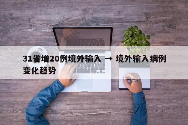 31省增20例境外输入 → 境外输入病例变化趋势