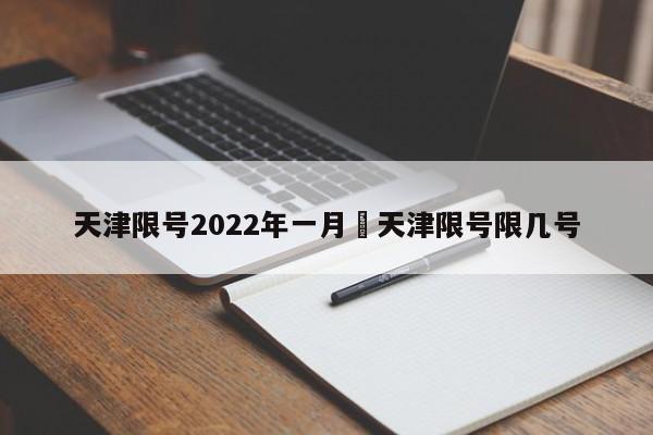 天津限号2022年一月›天津限号限几号