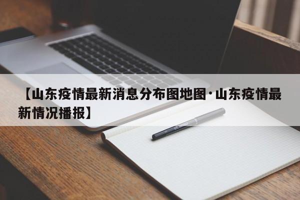 【山东疫情最新消息分布图地图·山东疫情最新情况播报】