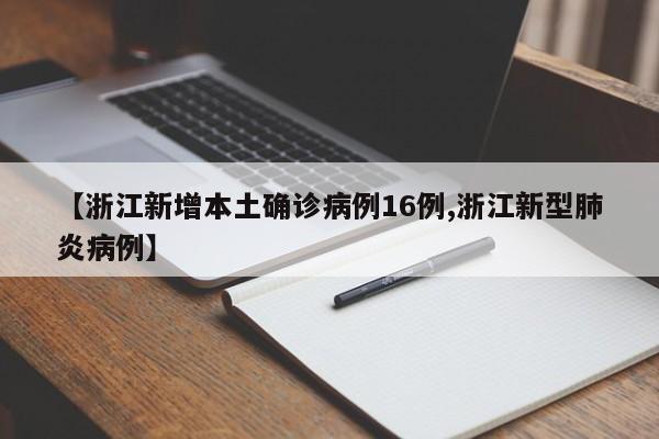 【浙江新增本土确诊病例16例,浙江新型肺炎病例】