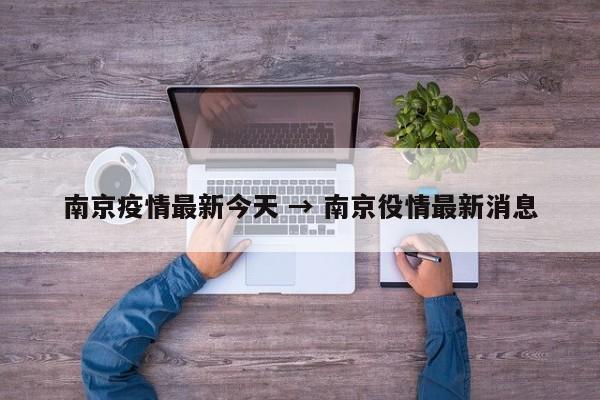 南京疫情最新今天 → 南京役情最新消息