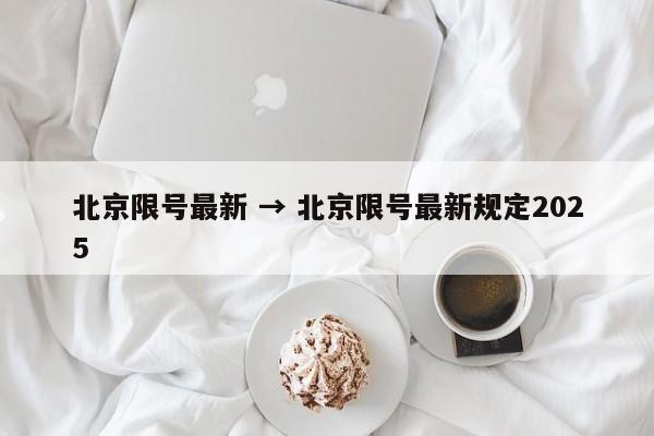 北京限号最新 → 北京限号最新规定2025
