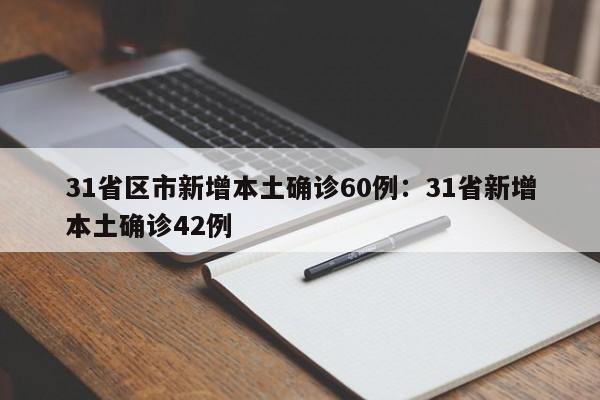 31省区市新增本土确诊60例:31省新增本土确诊42例
