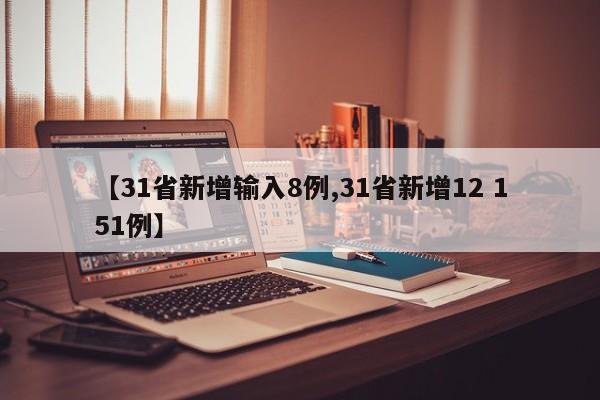 【31省新增输入8例,31省新增12 151例】