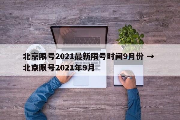北京限号2021最新限号时间9月份 → 北京限号2021年9月