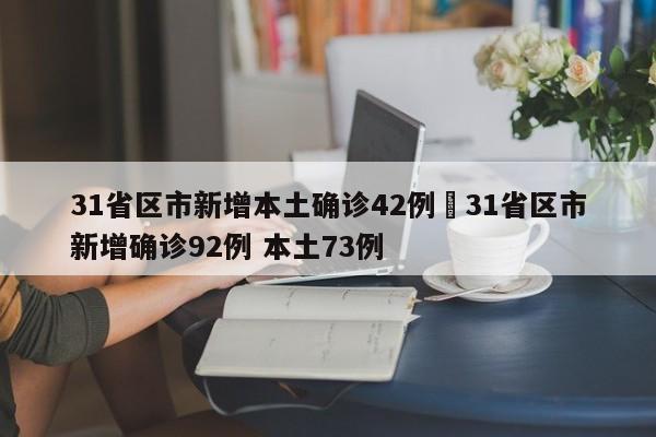 31省区市新增本土确诊42例›31省区市新增确诊92例 本土73例