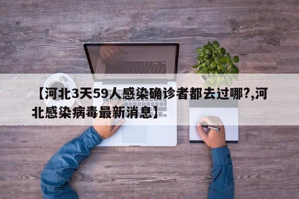 【河北3天59人感染确诊者都去过哪?,河北感染病毒最新消息】