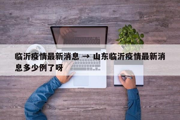 临沂疫情最新消息 → 山东临沂疫情最新消息多少例了呀