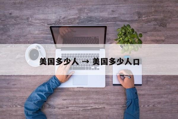 美国多少人 → 美国多少人口