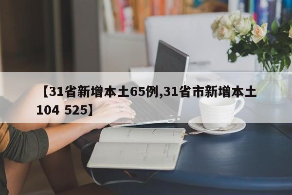 【31省新增本土65例,31省市新增本土104 525】