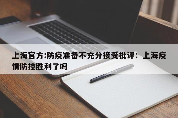 上海官方:防疫准备不充分接受批评：上海疫情防控胜利了吗