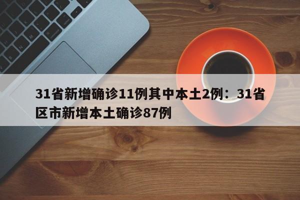 31省新增确诊11例其中本土2例：31省区市新增本土确诊87例