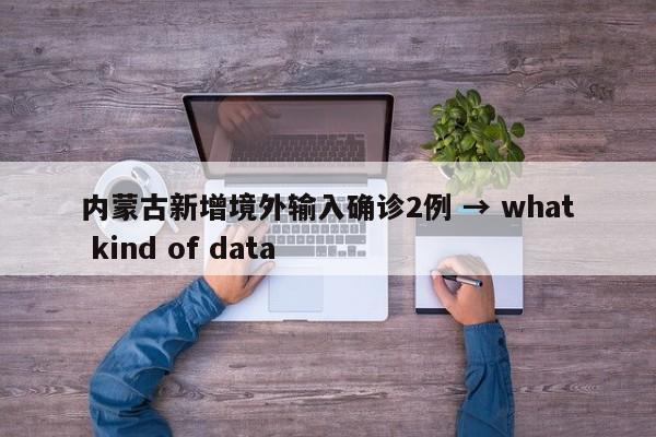 内蒙古新增境外输入确诊2例 → what kind of data
