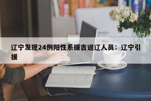 辽宁发现24例阳性系援吉返辽人员:辽宁引援