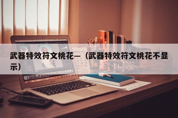 武器特效符文桃花—（武器特效符文桃花不显示）