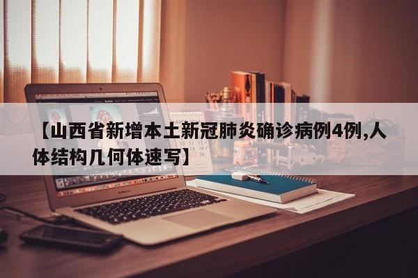【山西省新增本土新冠肺炎确诊病例4例,人体结构几何体速写】