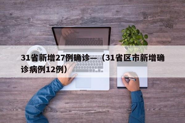 31省新增27例确诊—（31省区市新增确诊病例12例）