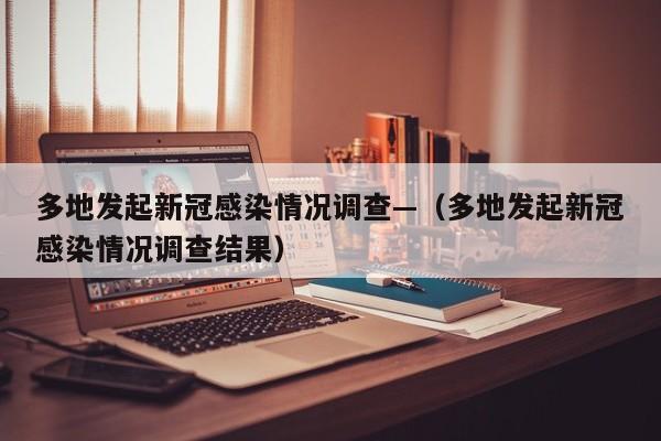 多地发起新冠感染情况调查—(多地发起新冠感染情况调查结果)