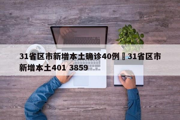 31省区市新增本土确诊40例›31省区市新增本土401 3859