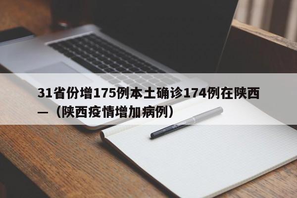 31省份增175例本土确诊174例在陕西—(陕西疫情增加病例)