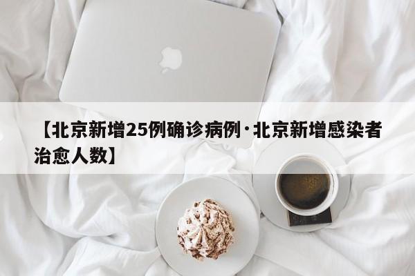 【北京新增25例确诊病例·北京新增感染者治愈人数】