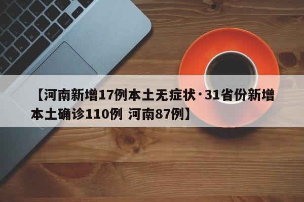 【河南新增17例本土无症状·31省份新增本土确诊110例 河南87例】