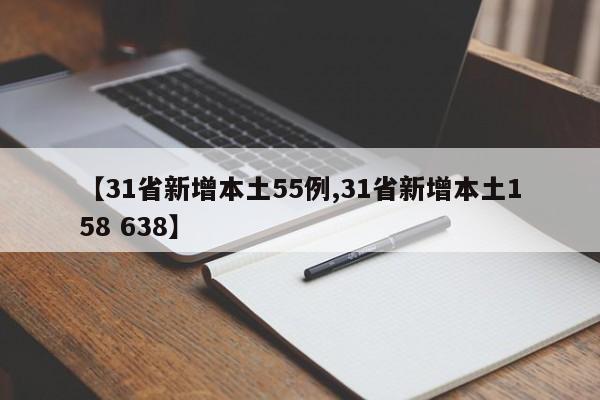 【31省新增本土55例,31省新增本土158 638】