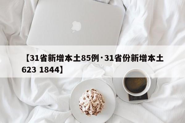 【31省新增本土85例·31省份新增本土623 1844】