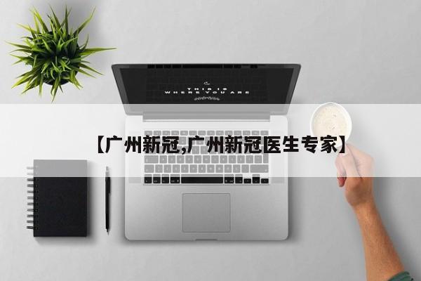 【广州新冠,广州新冠医生专家】