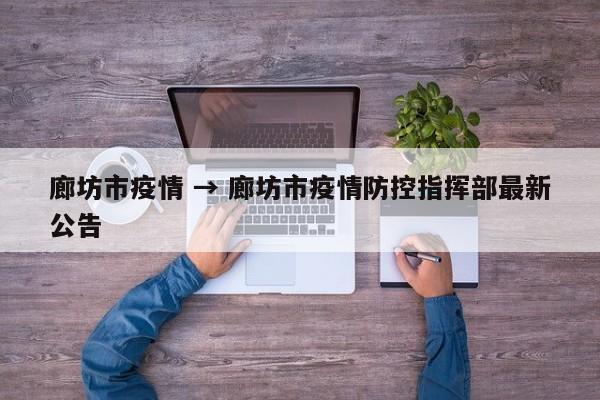 廊坊市疫情 → 廊坊市疫情防控指挥部最新公告