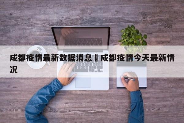 成都疫情最新数据消息›成都疫情今天最新情况