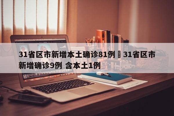 31省区市新增本土确诊81例›31省区市新增确诊9例 含本土1例