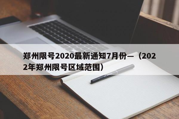 郑州限号2020最新通知7月份—（2022年郑州限号区域范围）