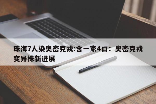 珠海7人染奥密克戎:含一家4口:奥密克戎变异株新进展