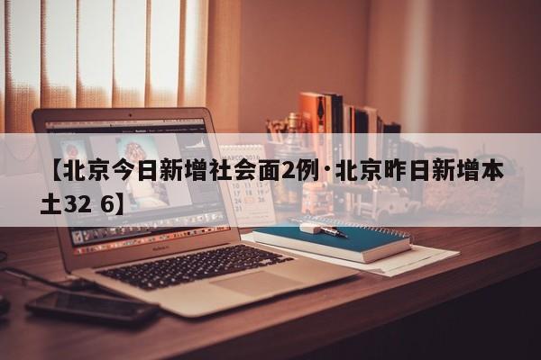 【北京今日新增社会面2例·北京昨日新增本土32 6】