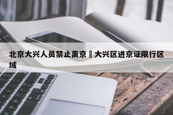 北京大兴人员禁止离京›大兴区进京证限行区域