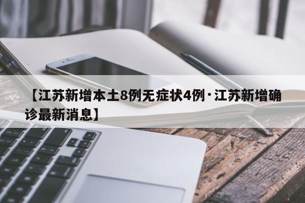 【江苏新增本土8例无症状4例·江苏新增确诊最新消息】