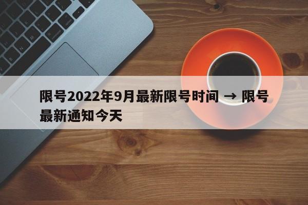 限号2022年9月最新限号时间 → 限号最新通知今天